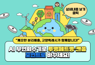 “깨끗한 분리배출, 고양특례시가 함께합니다!”
AI 무인회수기로 투명페트병·캔을 포인트로 바꾸세요!

상세내용보기 클릭>>.