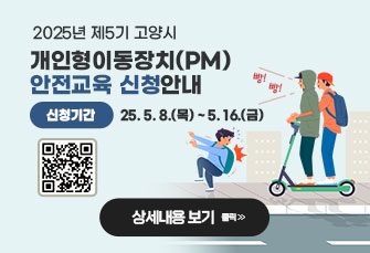 2025년 제5기 고양시 
개인형이동장치(PM) 안전교육 신청안내
신청기간 : 25. 5. 8.(목) ~ 5. 16.(금)
