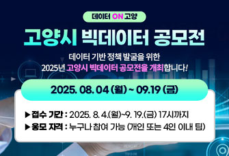 ✨2025년 고양시 빅데이터 공모전✨
데이터 기반 정책 발굴을 위한 2025년 고양시 빅데이터 공모전을 개최합니다!📊

📅 접수 기간
2025. 8. 4.(월)~9. 19.(금) 17시까지
💻 응모 자격
누구나 참여 가능 (개인 또는 4인 이내 팀)