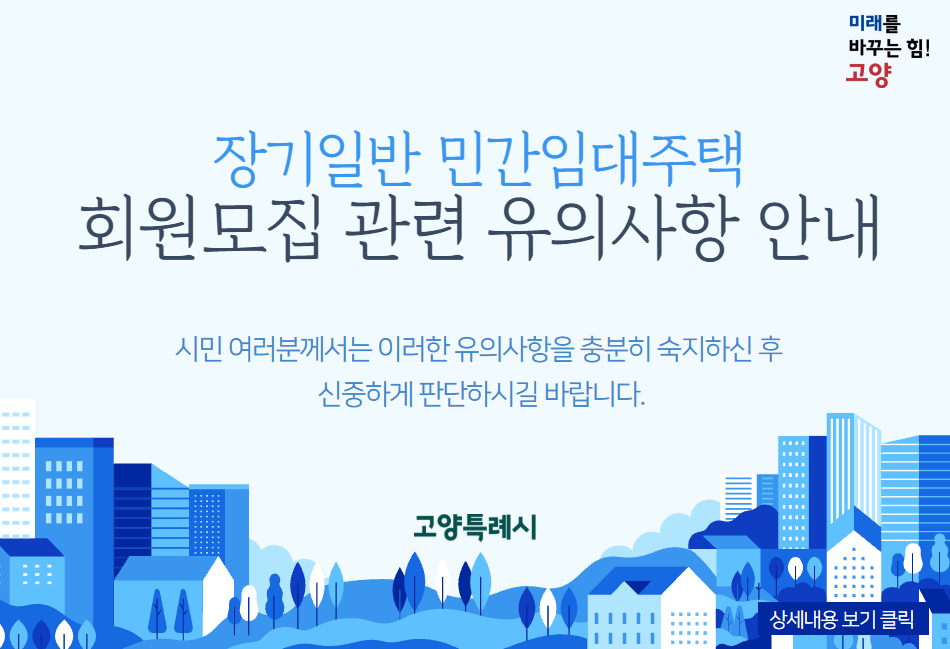 장기일반 민간임대주택 회원모집 관련 유의사항 안내

시민 여러분께서는 이러한 유의사항을 충분히 숙지하신 후 
신중하게 판단하시길 바랍니다.

상세내용보기 클릭>>.