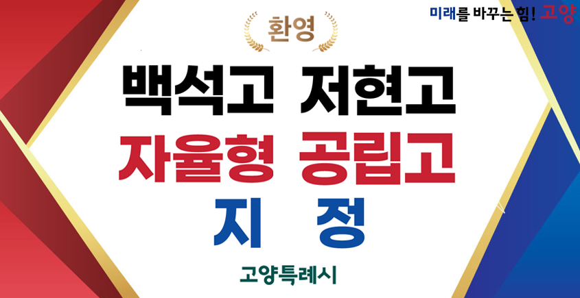 고양특례시, 명품 교육도시로 도약! 
백석고, 저현고 
자율형 공립고 2.0 선정
자율성 강화·정부지원 확대