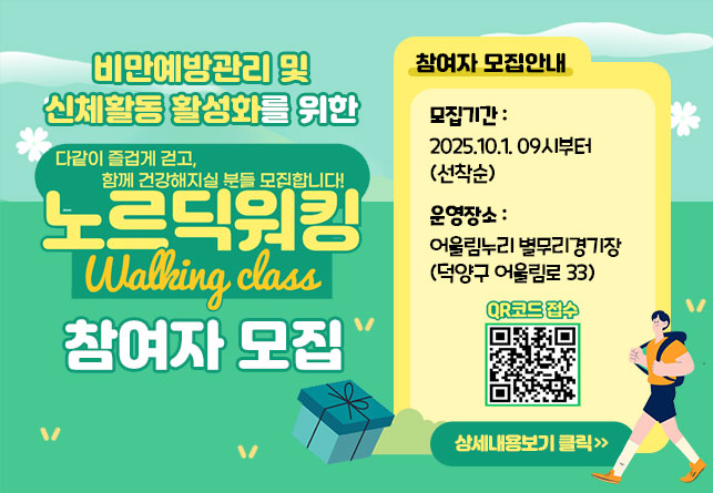 비만예방관리 및 신체활동 활성화를 위한
‘노르딕워킹 교실’ 참여자 모집

모집기간: 2025.10.1. 09시부터 (선착순)
운영장소: 어울림누리 별무리경기장 

상세내용보기 클릭>>.