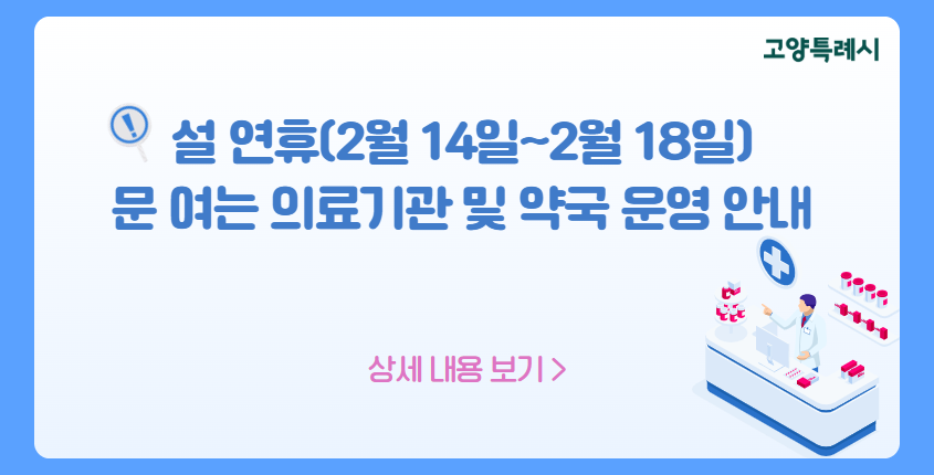 설 연휴(2월 14일~2월 18일) 
문 여는 의료기관 및 약국 운영 안내 

상세내용보기 클릭>>.