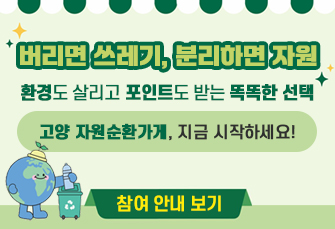 버리면 쓰레기, 분리하면 자원

환경도 살리고 포인트도 받는 똑똑한 선택

고양 자원순환가게, 지금 시작하세요!

 참여 안내 보기