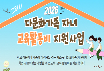 2026 고양시 다문화가족 자녀 
교육활동비 지원
신청기간: 2026. 6. 1. ~ 6. 30.(1개월)
상세내용보기 클릭>>.